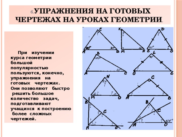6. Упражнения на готовых чертежах на уроках геометрии .  При изучении курса геометрии большой популярностью пользуются, конечно, упражнения на готовых чертежах. Они позволяют быстро решить большое количество задач, подготавливают учащихся к построению более сложных чертежей.