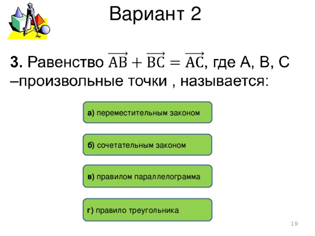 Вариант 2 а) переместительным законом б) сочетательным законом в) правилом параллелограмма  г) правило треугольника  