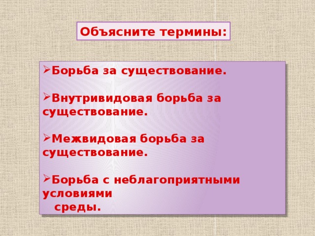 Объясните термины: Борьба за существование.  Внутривидовая борьба за существование.  Межвидовая борьба за существование.  Борьба с неблагоприятными условиями  среды. 