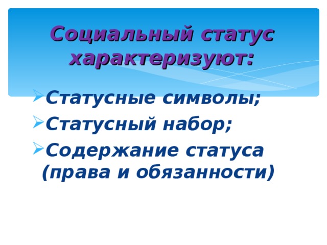 Социальный статус характеризуют: Статусные символы; Статусный набор; Содержание статуса (права и обязанности) 