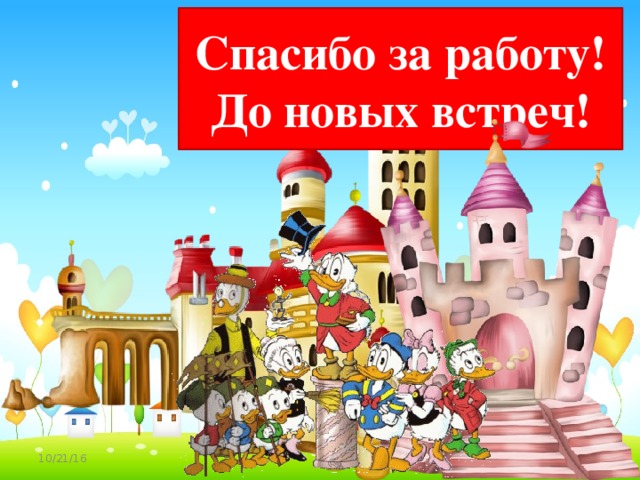 Спасибо за работу!  До новых встреч! 10/21/16
