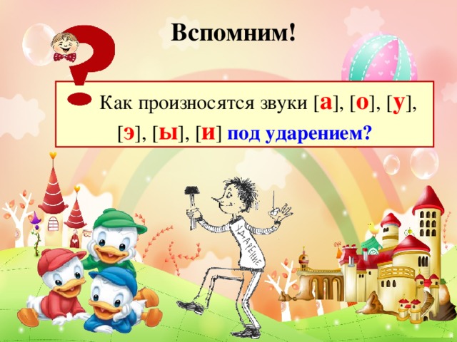 Вспомним!  Как произносятся звуки [ а ], [ о ], [ у ], [ э ], [ ы ], [ и ] под ударением?