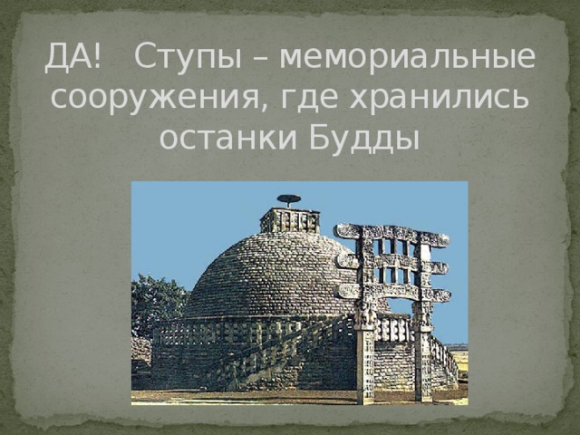 ДА! Ступы – мемориальные сооружения, где хранились останки Будды 