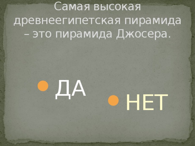Самая высокая древнеегипетская пирамида – это пирамида Джосера. ДА НЕТ 
