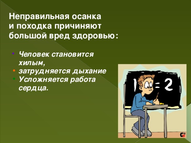 Неправильная осанка и походка причиняют большой вред здоровью:  Человек становится хилым, Человек становится хилым, затрудняется дыхание затрудняется дыхание Усложняется работа сердца. Усложняется работа сердца. 