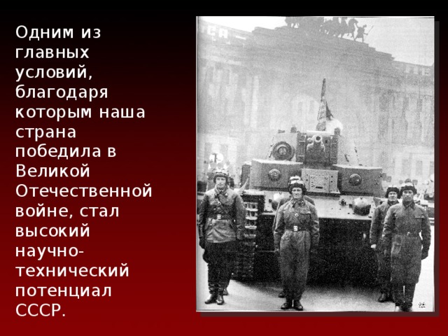 Одним из главных условий, благодаря которым наша страна победила в Великой Отечественной войне, стал высокий научно-технический потенциал СССР. 