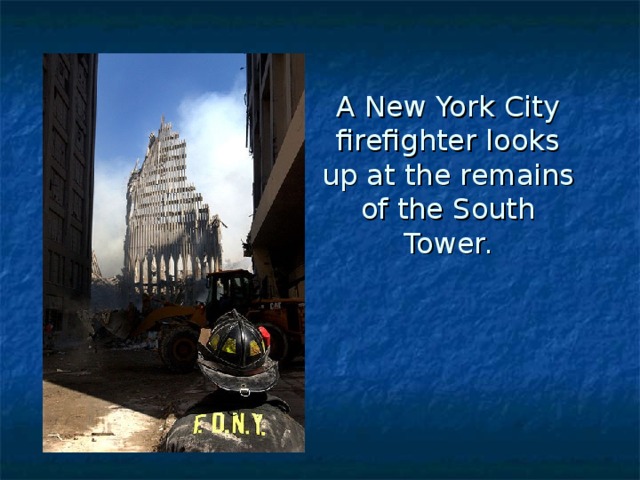 A New York City firefighter looks up at the remains of the South Tower. 