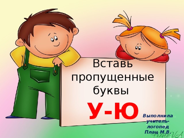 Вставь пропущенные буквы  У-Ю Выполнила учитель-логопед Плац М.В.