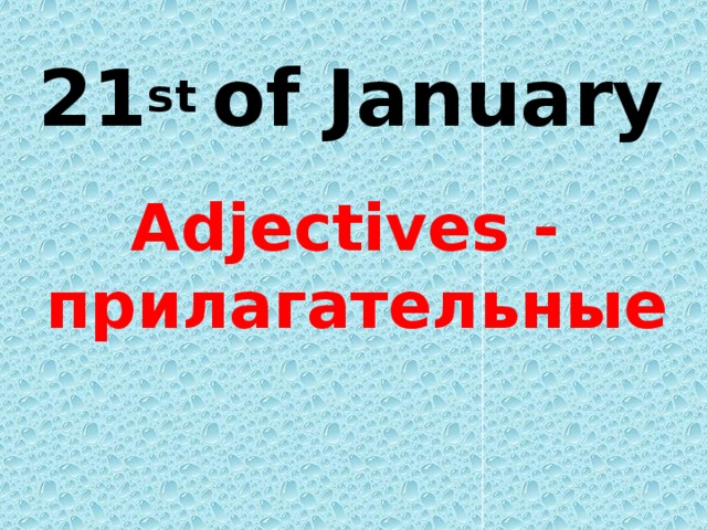 21 st of January   Adjectives - прилагательные 