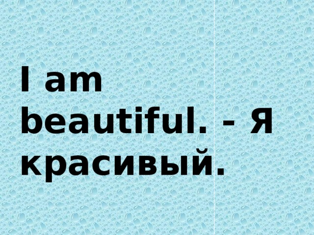 I am beautiful. - Я красивый. 