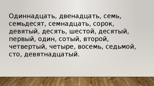 Одиннадцать, двенадцать, семь, семьдесят, семнадцать, сорок, девятый, десять, шестой, десятый, первый, один, сотый, второй, четвертый, четыре, восемь, седьмой, сто, девятнадцатый. 