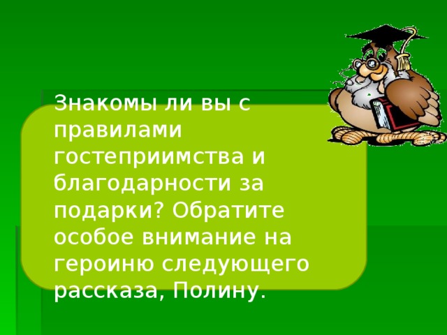Знакомы ли вы с правилами гостеприимства и благодарности за подарки? Обратите особое внимание на героиню следующего рассказа, Полину. 