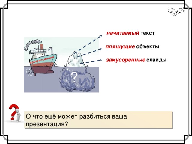 профессионал нечитаемый текст пляшущие объекты замусоренные слайды ? О что ещё может разбиться ваша презентация? 