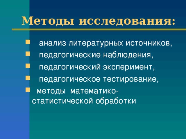 Методы исследования:   анализ литературных источников,    педагогические наблюдения,  педагогический эксперимент,  педагогическое тестирование,  методы математико-статистической обработки 