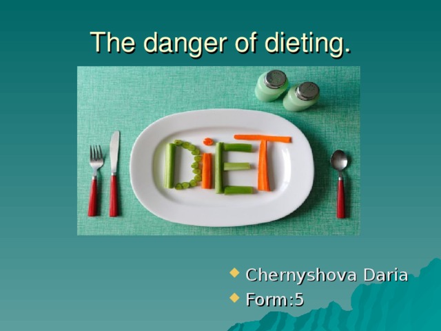 The danger of dieting. Chernyshova Daria Form:5 