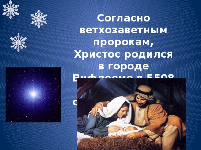 Согласно ветхозаветным пророкам, Христос родился в городе Вифлееме в 5508 году от сотворения мира . 