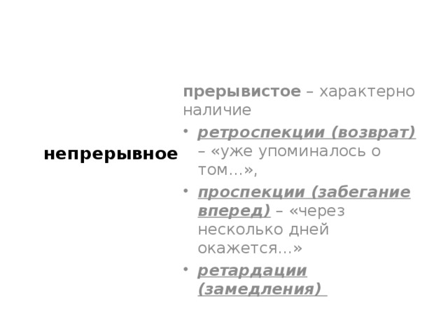 прерывистое – характерно наличие ретроспекции (возврат) – «уже упоминалось о том…», проспекции (забегание вперед) – «через несколько дней окажется…» ретардации (замедления)   непрерывное 
