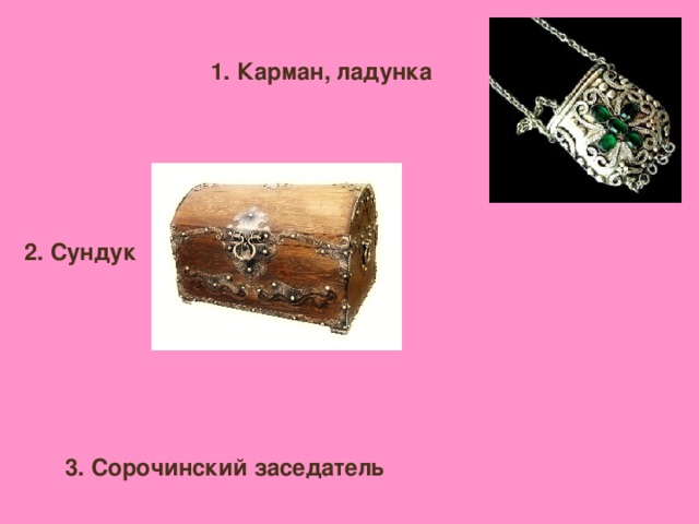 1. Карман, ладунка 2. Сундук 3. Сорочинский заседатель