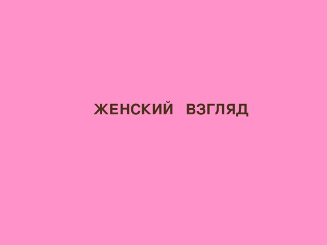 ЖЕНСКИЙ ВЗГЛЯД