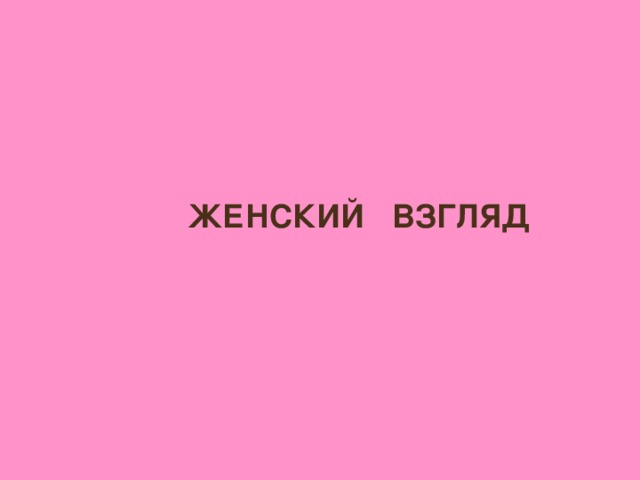 ЖЕНСКИЙ ВЗГЛЯД