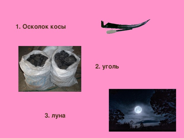 1. Осколок косы 2. уголь 3. луна