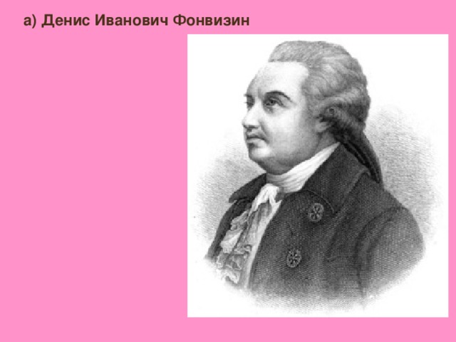 а) Денис Иванович Фонвизин