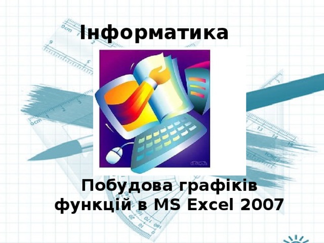 Інформатика Побудова графіків функцій в MS Excel 2007 