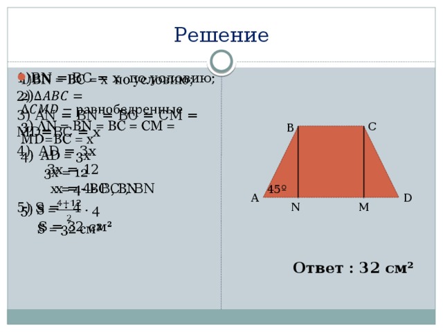 Решение 1)BN = BC = x по условию;   2) 3) AN = BN = BC = CM = MD=BC = x 4) AD = 3x  3x = 12  x = 4- BC , BN 5) S = · 4  S = 32 см² C B 45º A D M N Ответ : 32 см² 