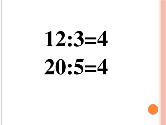 12:3=4 20:5=4 