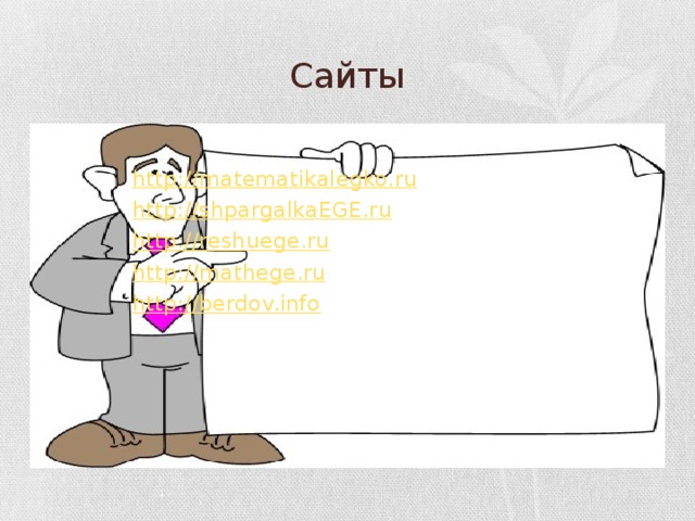 Сайты    http://matematikalegko.ru    http://shpargalkaEGE.ru    http://reshuege.ru    http://mathege.ru    http://berdov.info 