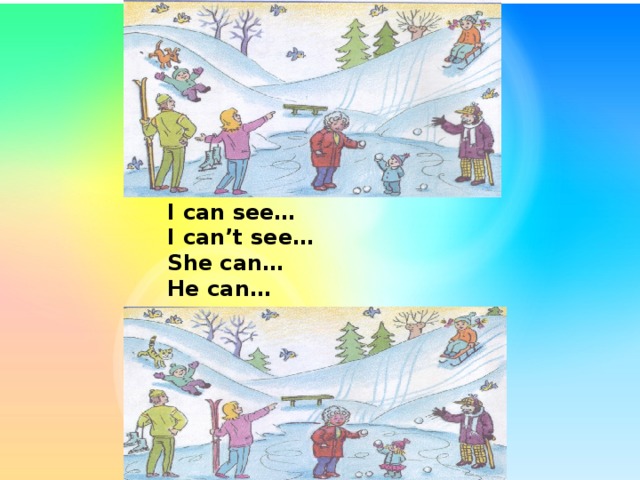 I can see… I can’t see… She can… He can… 