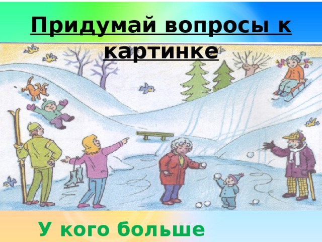 Придумай вопросы к картинке У кого больше вопросов? 