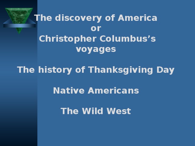  The discovery of America  or   Christopher Columbus’s voyages   The history of Thanksgiving Day    Native Americans   The Wild West     
