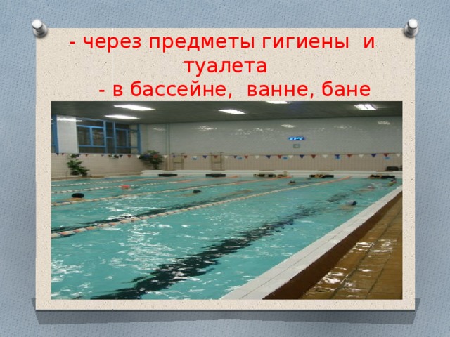 - через предметы гигиены и туалета  - в бассейне, ванне, бане