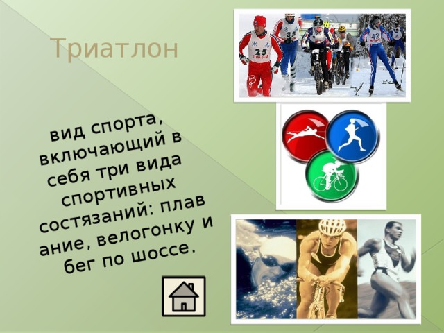 вид спорта, включающий в себя три вида спортивных состязаний: плавание, велогонку и бег по шоссе. Триатлон 