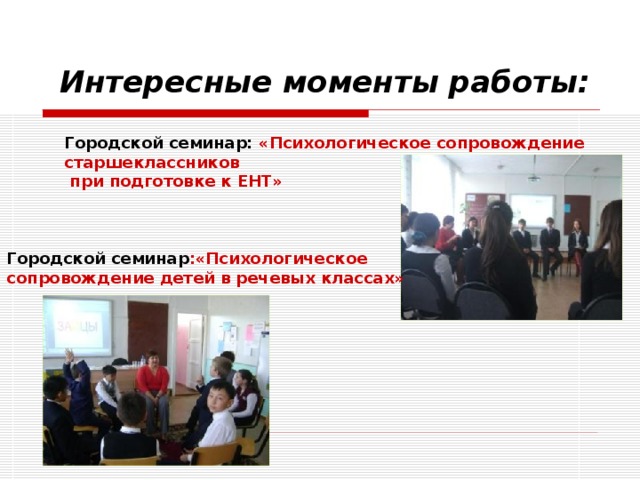 Интересные моменты работы: Городской семинар: «Психологическое сопровождение старшеклассников  при подготовке к ЕНТ» Городской семинар :«Психологическое сопровождение детей в речевых классах»