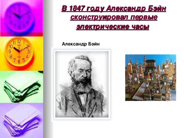 В 1847 году Александр Бэйн сконструировал первые электрические часы  Александр Бэйн 