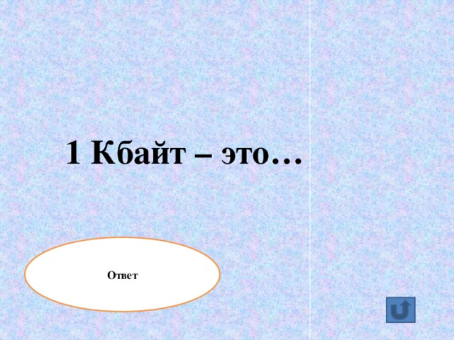 1 Кбайт – это… Ответ 1024 байта