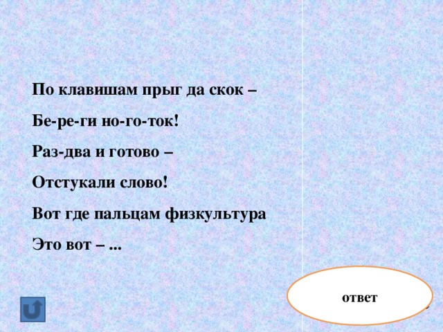 По клавишам прыг да скок – Бе-ре-ги но-го-ток!  Раз-два и готово –  Отстукали слово!  Вот где пальцам физкультура Это вот – ... ответ клавиатура