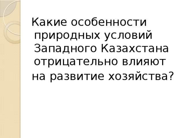 Какие особенности природных условий Западного Казахстана отрицательно влияют  на развитие хозяйства?