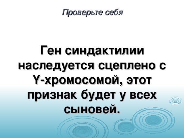 Проверьте себя Ген синдактилии наследуется сцеплено с Y -хромосомой, этот признак будет у всех сыновей.