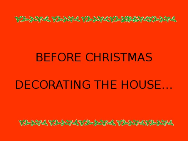 BEFORE CHRISTMAS   DECORATING THE HOUSE… 