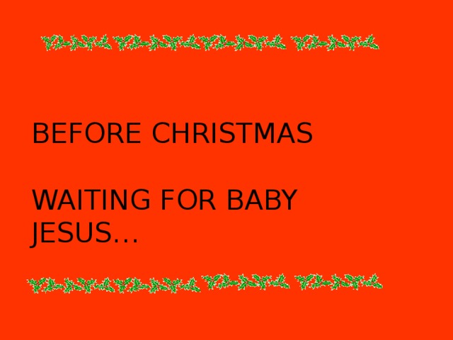 BEFORE CHRISTMAS   WAITING FOR BABY JESUS… 