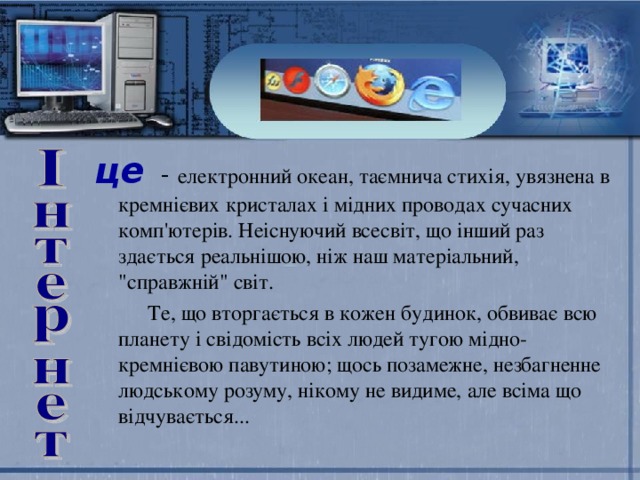 це - е лектронний океан, таємнича стихія, увязнена в кремнієвих кристалах і мідних проводах сучасних комп'ютерів. Неіснуючий всесвіт, що інший раз здається реальнішою, ніж наш матеріальний, 