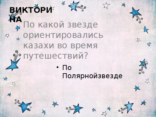  ВИКТОРИНА По какой звезде ориентировались казахи во время путешествий? По Полярнойзвезде 