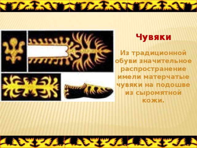 Чувяки Из традиционной обуви значительное распространение имели матерчатые чувяки на подошве из сыромятной кожи. 