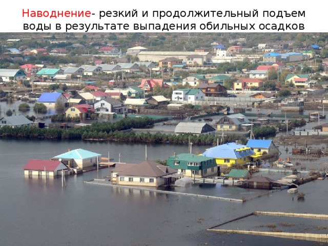 Наводнение - резкий и продолжительный подъем воды в результате выпадения обильных осадков   