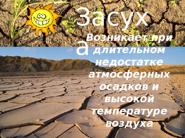 Засуха Засуха Возникает при длительном недостатке атмосферных осадков и высокой температуре воздуха 