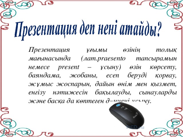 Презентация ұғымы өзінің толық мағынасында (лат.praesento тапсырамын немесе present – ұсыну) өзін көрсету, баяндама, жобаны, есеп беруді қорғау, жұмыс жоспарын, дайын өнім мен қызмет, енгізу нәтижесін бақылауды, сынауларды және басқа да көптеген дүниені ұсыну.