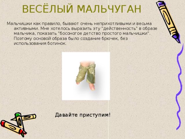 ВЕСЁЛЫЙ МАЛЬЧУГАН  Мальчишки как правило, бывают очень неприхотливыми и весьма активными. Мне хотелось выразить эту 